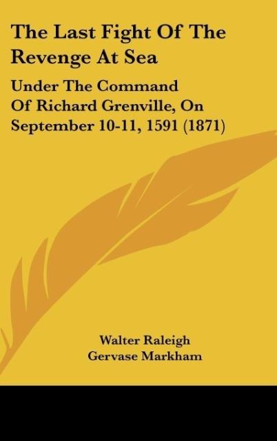 The Last Fight Of The Revenge At Sea: Under The Command Of Richard Grenville, On September 10-11, 1591 (1871)