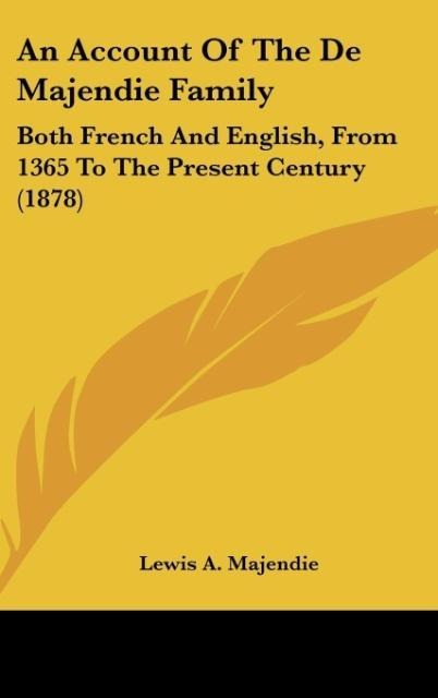 An Account Of The De Majendie Family: Both French And English, From 1365 To The Present Century (1878)