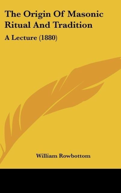 The Origin Of Masonic Ritual And Tradition: A Lecture (1880)