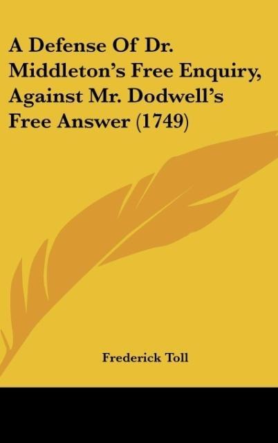 A Defense Of Dr. Middletons Free Enquiry, Against Mr. Dodwells Free Answer (1749)