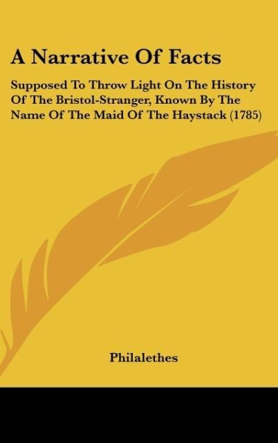 A Narrative Of Facts: Supposed To Throw Light On The History Of The Bristol-Stranger, Known By The Name Of The Maid Of The Haystack (1785)