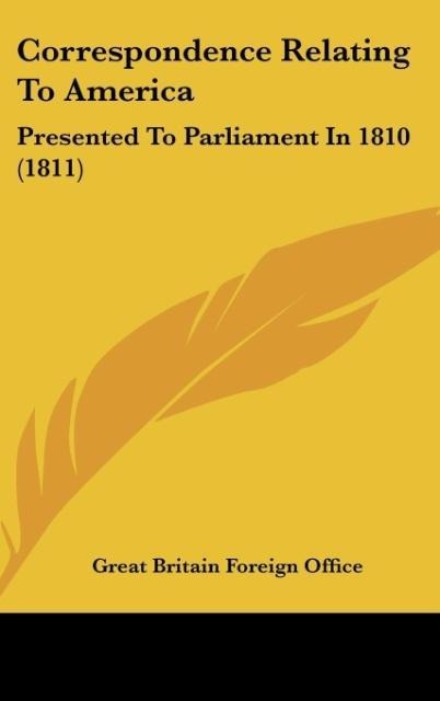 Correspondence Relating To America: Presented To Parliament In 1810 (1811)