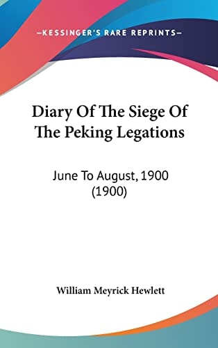 Diary Of The Siege Of The Peking Legations: June To August, 1900 (1900)