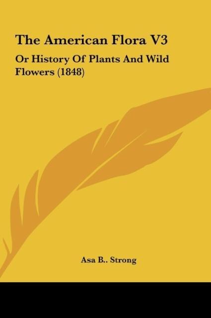 The American Flora V3: Or History Of Plants And Wild Flowers (1848)