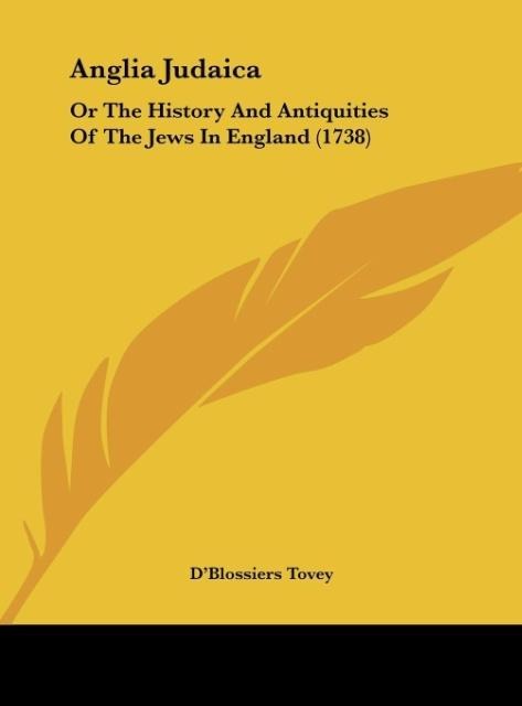 Anglia Judaica: Or The History And Antiquities Of The Jews In England (1738)