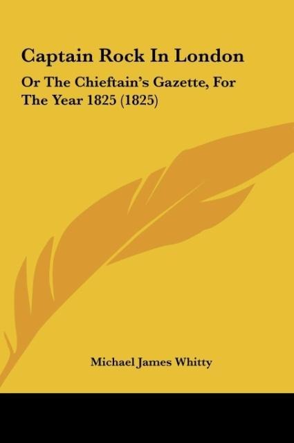Captain Rock In London: Or The Chieftains Gazette, For The Year 1825 (1825)