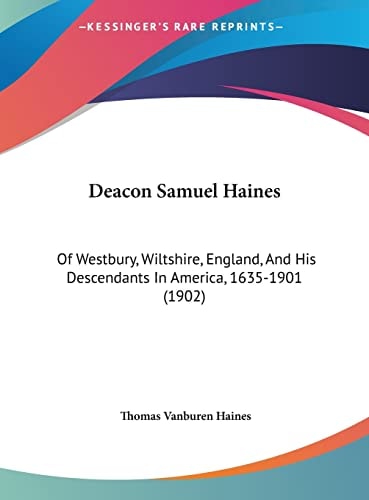 Deacon Samuel Haines: Of Westbury, Wiltshire, England, And His Descendants In America, 1635-1901 (1902)