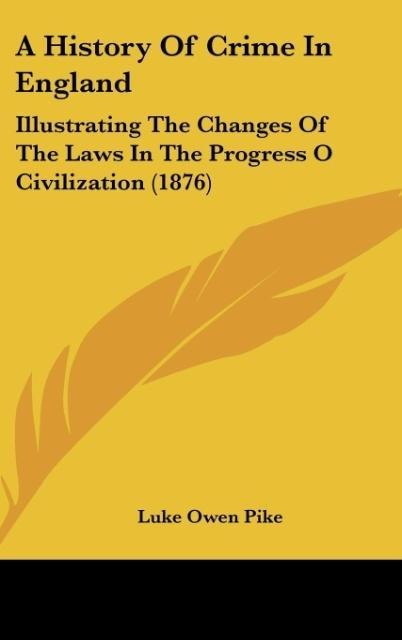 A History Of Crime In England: Illustrating The Changes Of The Laws In The Progress O Civilization (1876)