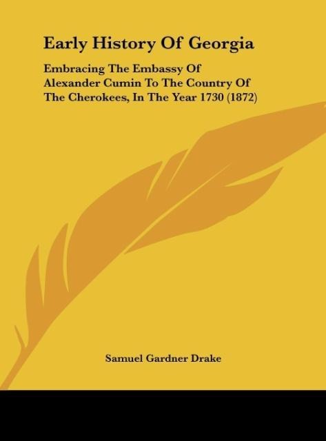 Early History Of Georgia: Embracing The Embassy Of Alexander Cumin To The Country Of The Cherokees, In The Year 1730 (1872)