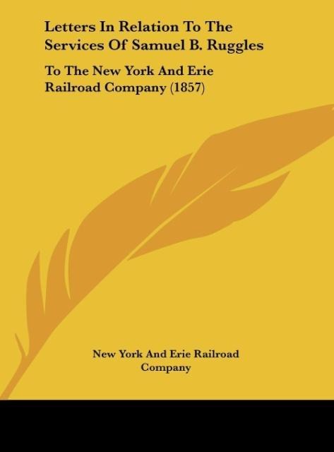 Letters In Relation To The Services Of Samuel B. Ruggles: To The New York And Erie Railroad Company (1857)