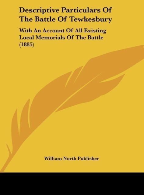 Descriptive Particulars Of The Battle Of Tewkesbury: With An Account Of All Existing Local Memorials Of The Battle (1885)