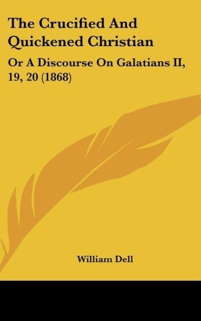 The Crucified And Quickened Christian: Or A Discourse On Galatians II, 19, 20 (1868)