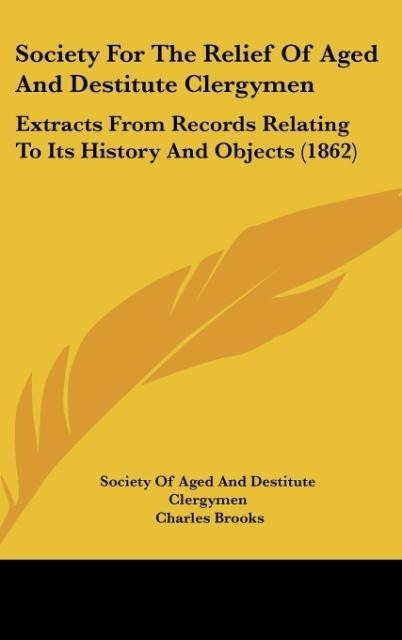 Society For The Relief Of Aged And Destitute Clergymen: Extracts From Records Relating To Its History And Objects (1862)