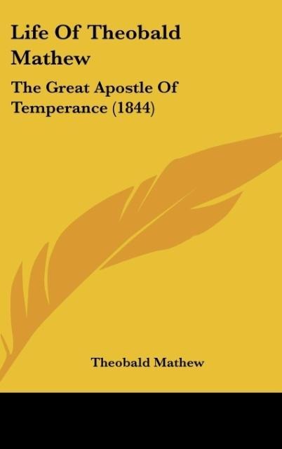 Life Of Theobald Mathew: The Great Apostle Of Temperance (1844)