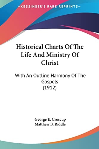 Historical Charts Of The Life And Ministry Of Christ: With An Outline Harmony Of The Gospels (1912)