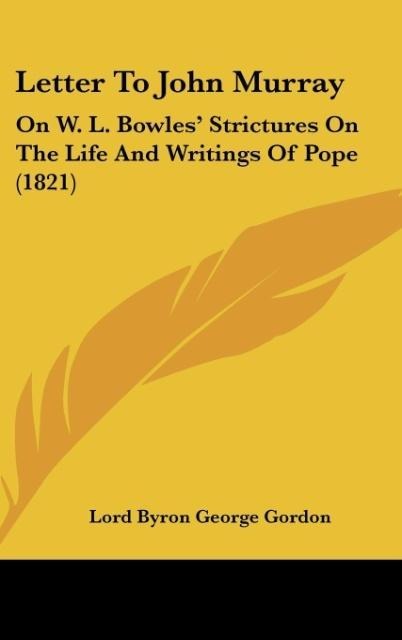 Letter To John Murray: On W. L. Bowles Strictures On The Life And Writings Of Pope (1821)