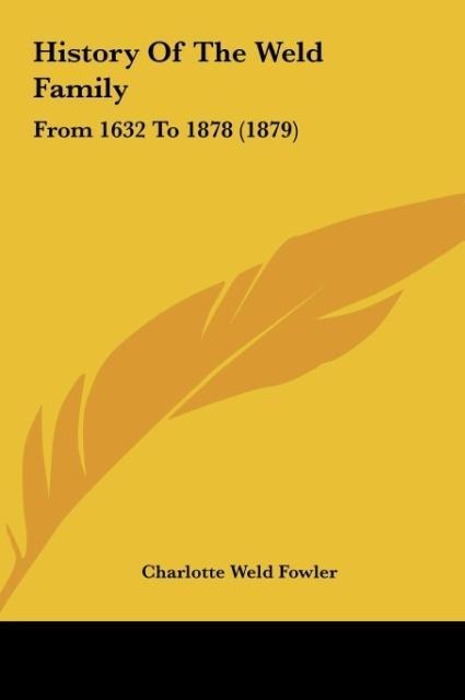 History Of The Weld Family: From 1632 To 1878 (1879)