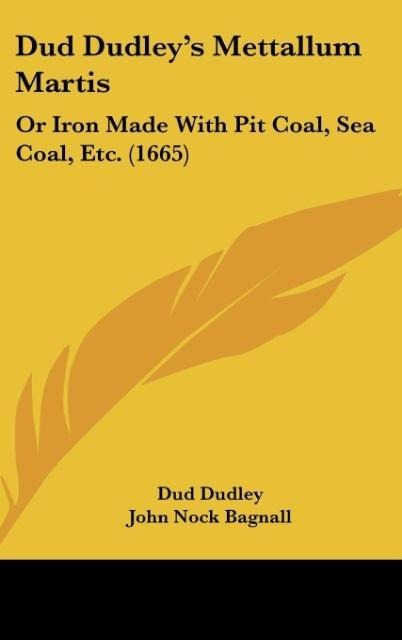 Dud Dudleys Mettallum Martis: Or Iron Made With Pit Coal, Sea Coal, Etc. (1665)