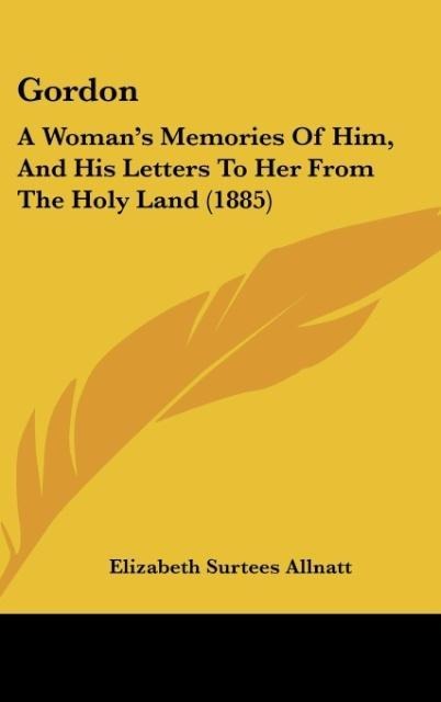 Gordon: A Womans Memories Of Him, And His Letters To Her From The Holy Land (1885)