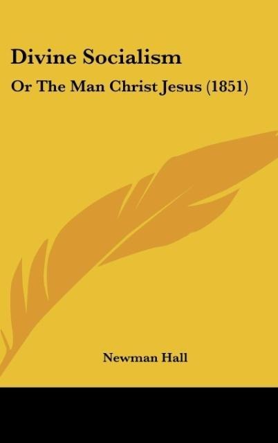 Divine Socialism: Or The Man Christ Jesus (1851)