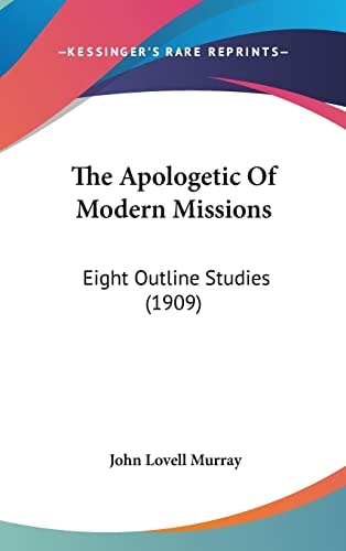 The Apologetic Of Modern Missions: Eight Outline Studies (1909)