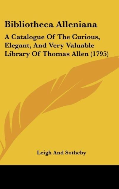 Bibliotheca Alleniana: A Catalogue Of The Curious, Elegant, And Very Valuable Library Of Thomas Allen (1795)