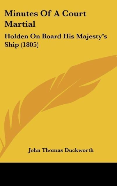 Minutes Of A Court Martial: Holden On Board His Majestys Ship (1805)