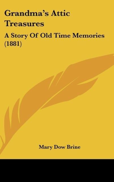 Grandmas Attic Treasures: A Story Of Old Time Memories (1881)