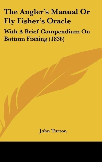 The Anglers Manual Or Fly Fishers Oracle: With A Brief Compendium On Bottom Fishing (1836)