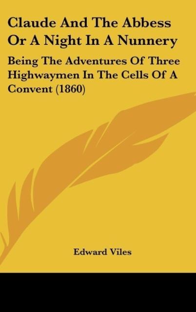 Claude And The Abbess Or A Night In A Nunnery: Being The Adventures Of Three Highwaymen In The Cells Of A Convent (1860)