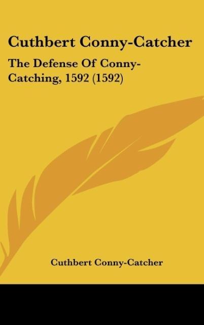 Cuthbert Conny-Catcher: The Defense Of Conny-Catching, 1592 (1592)