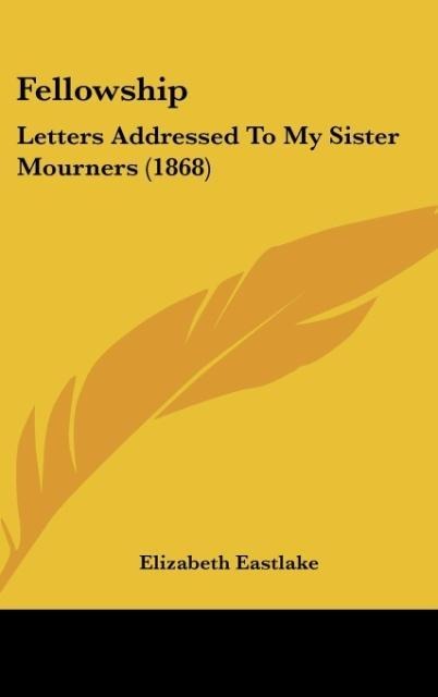 Fellowship: Letters Addressed To My Sister Mourners (1868)