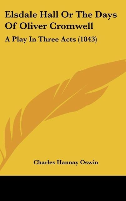 Elsdale Hall Or The Days Of Oliver Cromwell: A Play In Three Acts (1843)