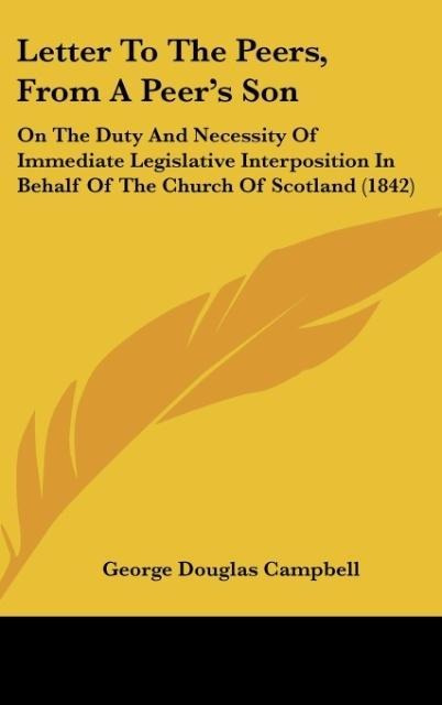 Letter To The Peers, From A Peers Son: On The Duty And Necessity Of Immediate Legislative Interposition In Behalf Of The Church Of Scotland (1842)