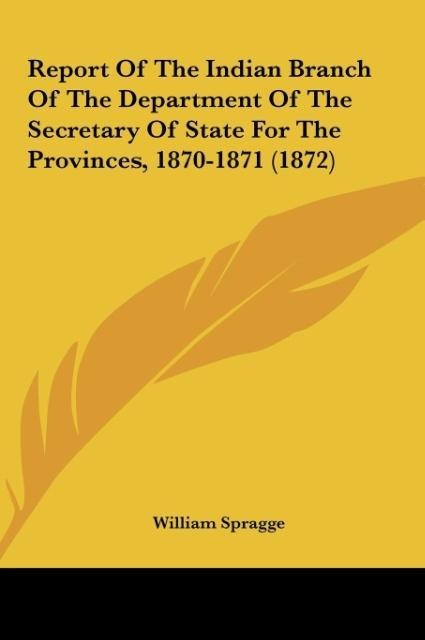 Report Of The Indian Branch Of The Department Of The Secretary Of State For The Provinces, 1870-1871 (1872)