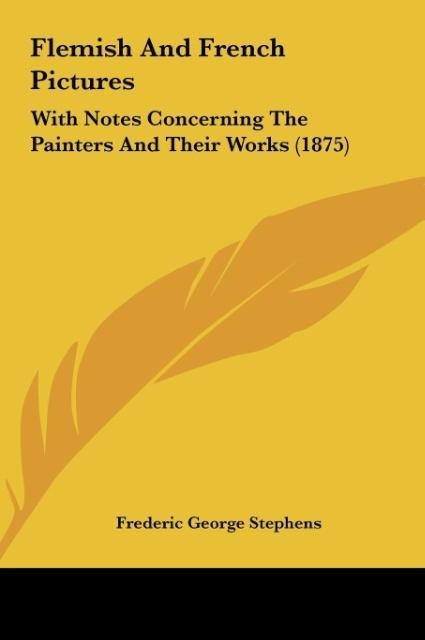 Flemish And French Pictures: With Notes Concerning The Painters And Their Works (1875)