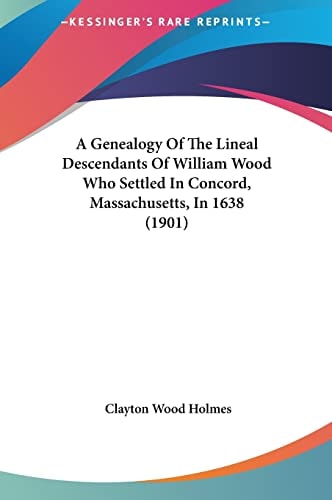 A Genealogy Of The Lineal Descendants Of William Wood Who Settled In Concord, Massachusetts, In 1638 (1901)