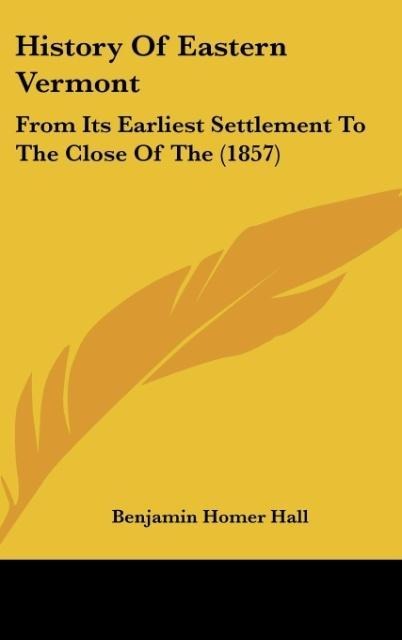 History Of Eastern Vermont: From Its Earliest Settlement To The Close Of The (1857)