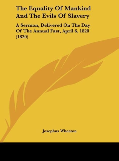 The Equality Of Mankind And The Evils Of Slavery: A Sermon, Delivered On The Day Of The Annual Fast, April 6, 1820 (1820)