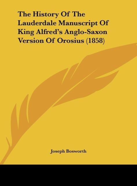 The History Of The Lauderdale Manuscript Of King Alfreds Anglo-Saxon Version Of Orosius (1858)