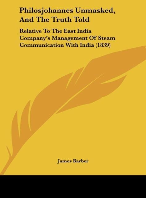 Philosjohannes Unmasked, And The Truth Told: Relative To The East India Companys Management Of Steam Communication With India (1839)