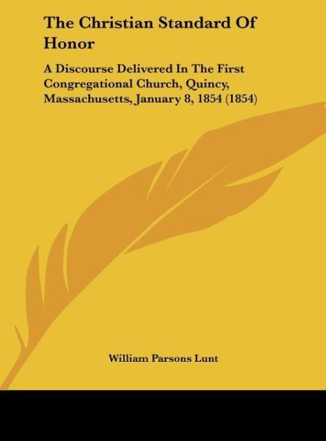 The Christian Standard Of Honor: A Discourse Delivered In The First Congregational Church, Quincy, Massachusetts, January 8, 1854 (1854)