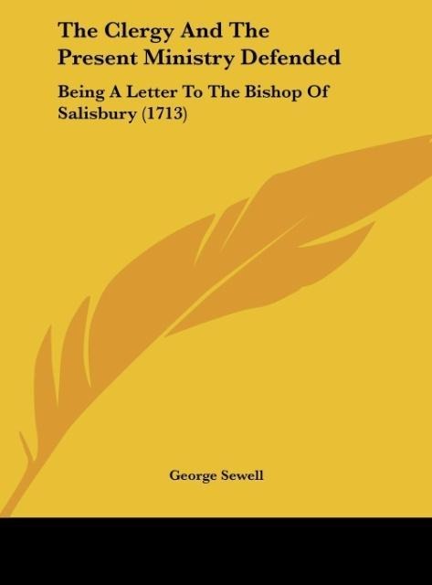 The Clergy And The Present Ministry Defended: Being A Letter To The Bishop Of Salisbury (1713)