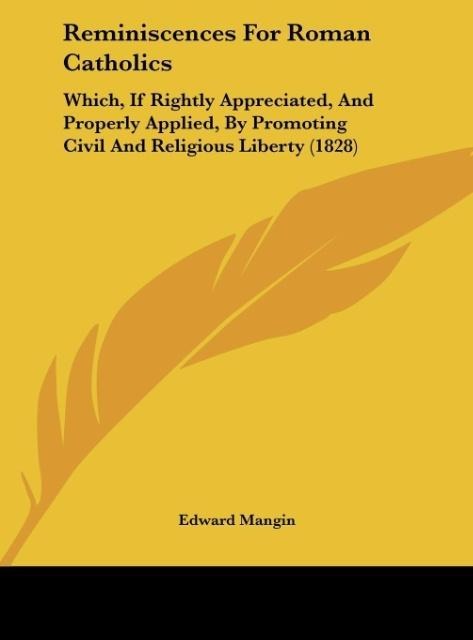 Reminiscences For Roman Catholics: Which, If Rightly Appreciated, And Properly Applied, By Promoting Civil And Religious Liberty (1828)