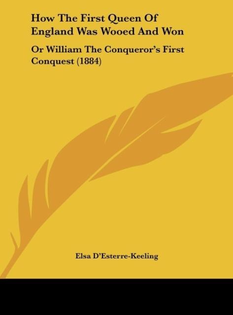 How The First Queen Of England Was Wooed And Won: Or William The Conquerors First Conquest (1884)