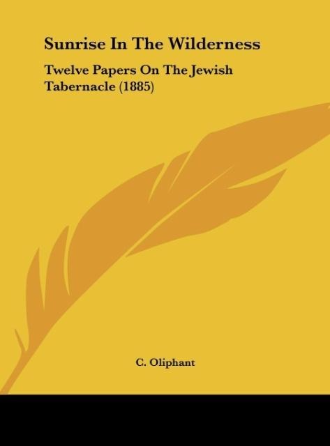 Sunrise In The Wilderness: Twelve Papers On The Jewish Tabernacle (1885)