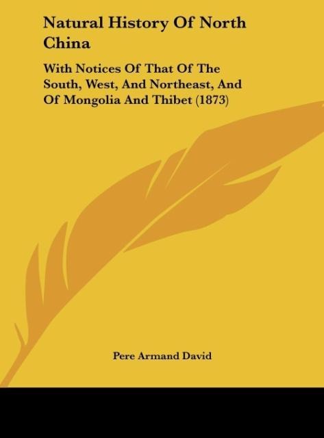 Natural History Of North China: With Notices Of That Of The South, West, And Northeast, And Of Mongolia And Thibet (1873)