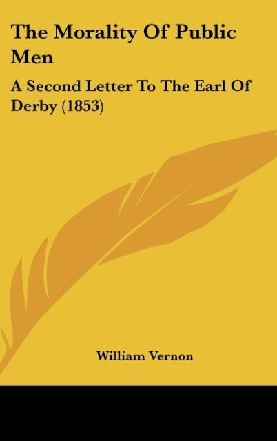 The Morality Of Public Men: A Second Letter To The Earl Of Derby (1853)