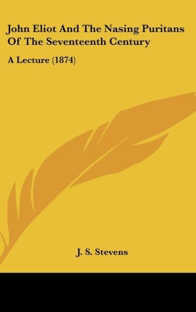 John Eliot And The Nasing Puritans Of The Seventeenth Century: A Lecture (1874)