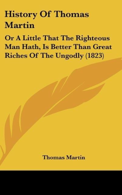 History Of Thomas Martin: Or A Little That The Righteous Man Hath, Is Better Than Great Riches Of The Ungodly (1823)